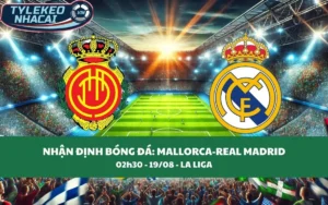 Nhận Định Tip Kèo: Mallorca vs Real Madrid 02h30 - 19/08 - Kền Kền Trắng chiến thắng