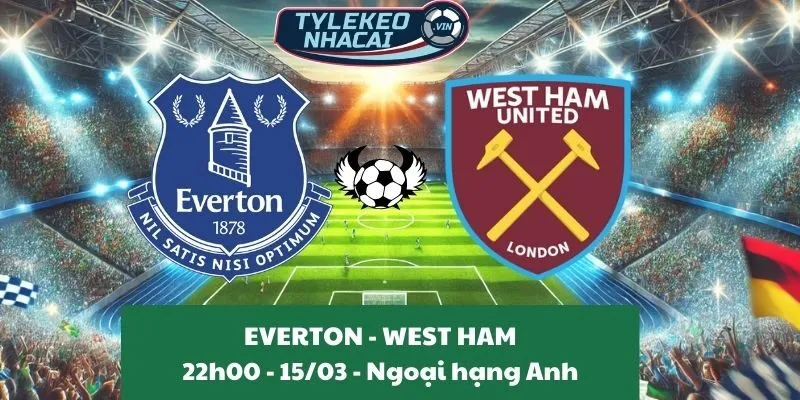 Kèo hôm nay Ngoại hạng Anh | Everton - West Ham 15/03/2025