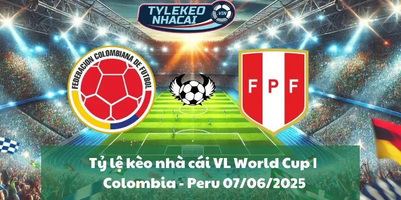 Tỷ lệ kèo nhà cái VL World Cup | Colombia - Peru 07/06/2025