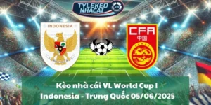 Kèo nhà cái VL World Cup | Indonesia - Trung Quốc 05/06/2025